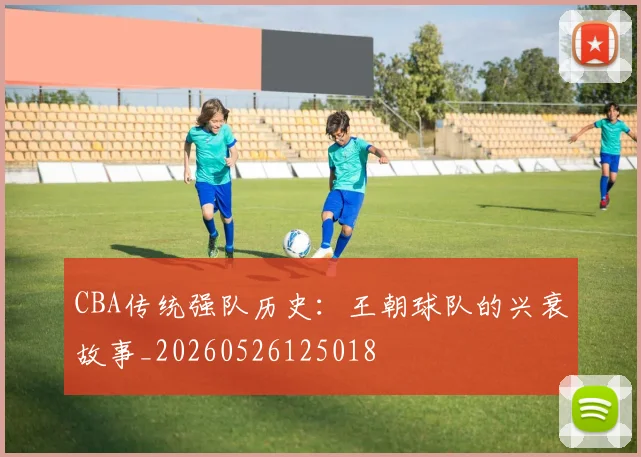 CBA传统强队历史:王朝球队的兴衰故事_20260526125018